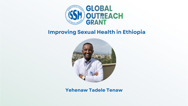 ISSM Global Outreach Grant: Improving Sexual Health in Ethiopia by Yehenaw Tadele Tenaw